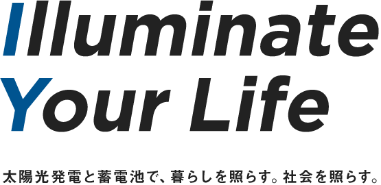 Illuminate Your Life 太陽光発電と蓄電池で、暮らしを照らす。社会を照らす。